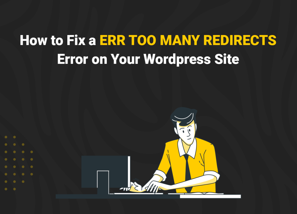 How to Fix a ERR TOO MANY REDIRECTS Error on Your Wordpress Site